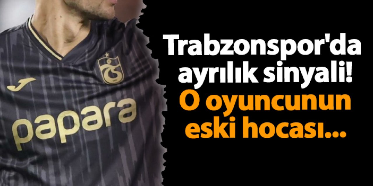 Trabzonspor'da ayrılık sinyali! O oyuncunun eski hocası...