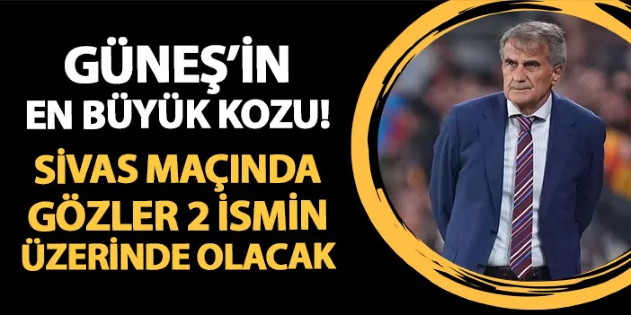 Trabzonspor'da Güneş'in kozu! Sivasspor maçında gözler 2 ismin üzerinde olacak