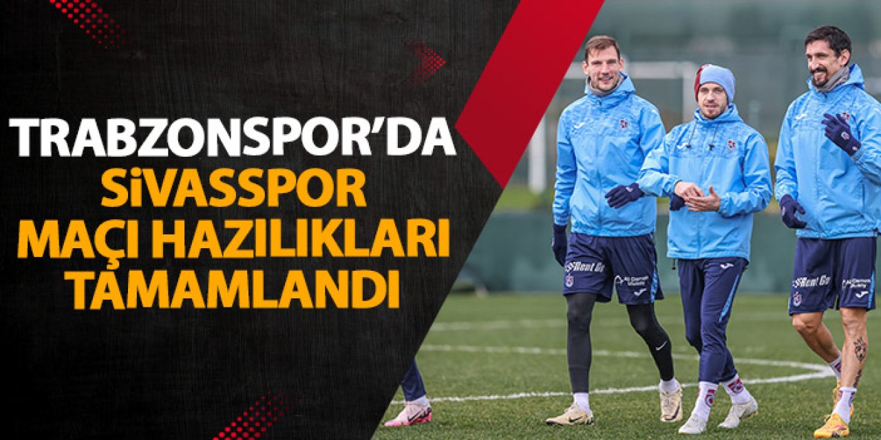 Trabzonspor'da Sivasspor maçı hazılıkları tamam