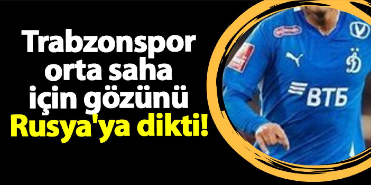 Trabzonspor orta saha için gözünü Rusya'ya dikti!