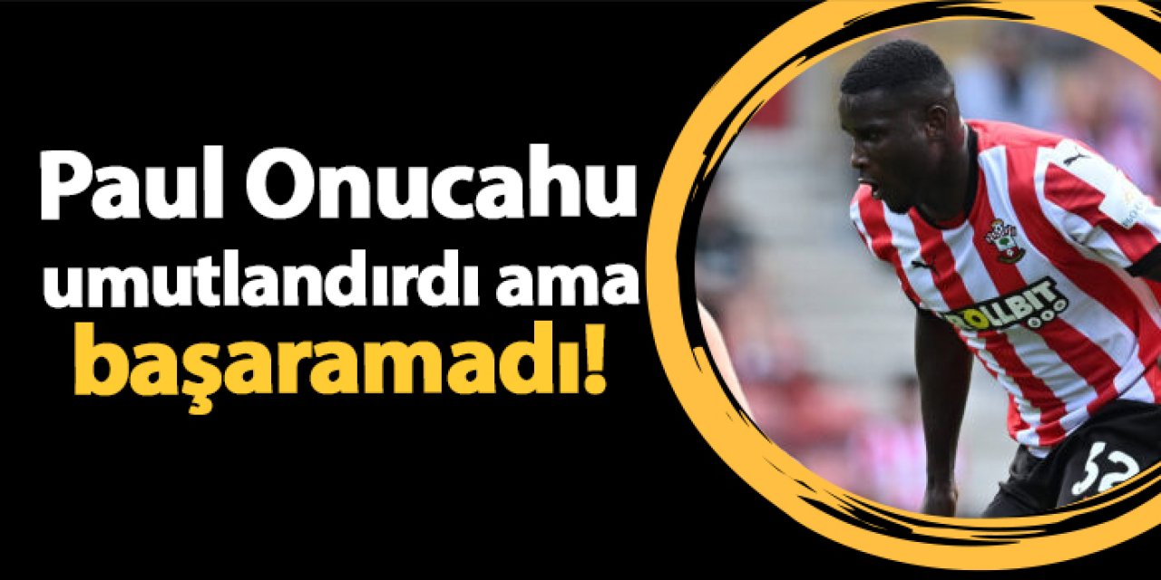 Paul Onucahu umutlandırdı ama başaramadı!