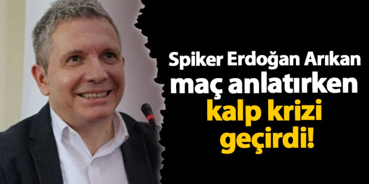 Spiker Erdoğan Arıkan maçı anlatırken kalp krizi geçirdi!