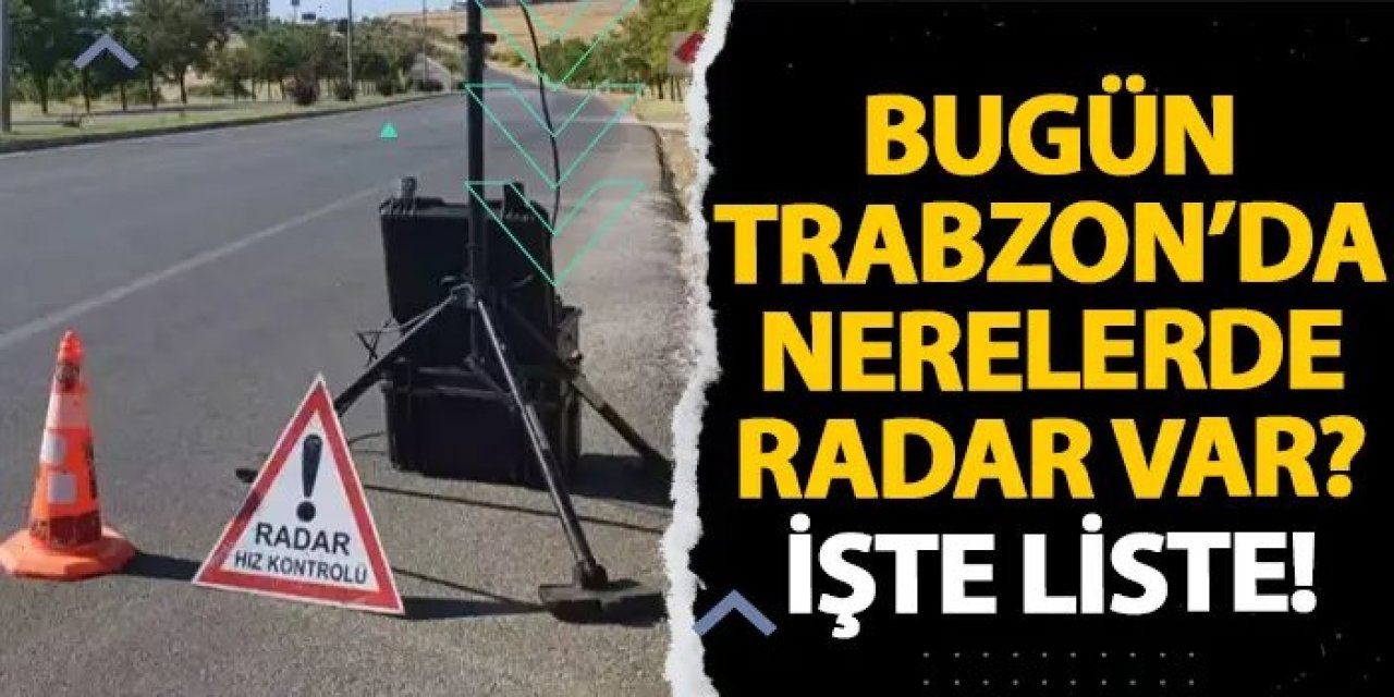 Trabzon’da 20 Ocak’ta Radar Denetimleri Yapılacak