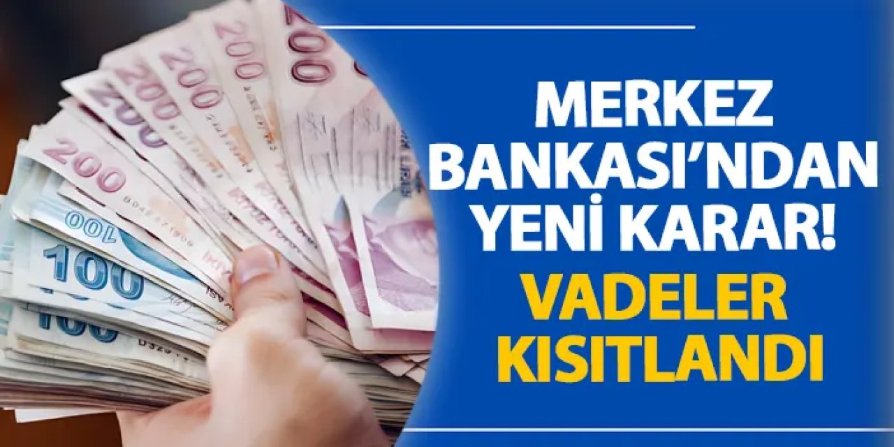 Merkez Bankası’ndan yeni karar! Vadeler kısıtlandı