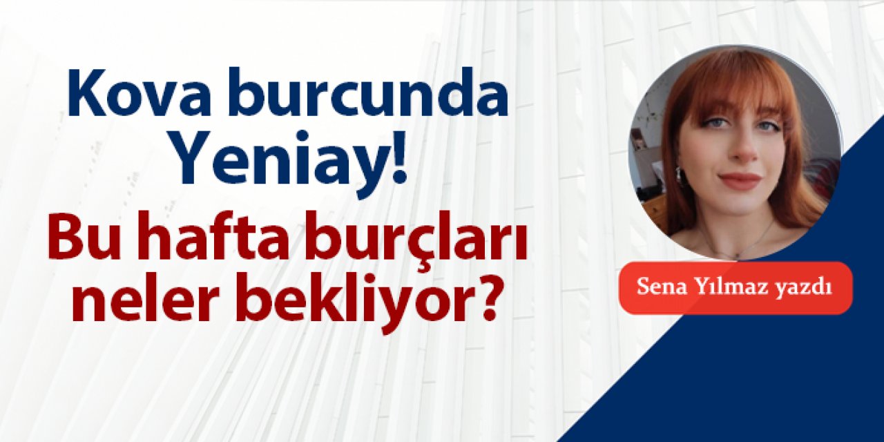 Kova burcunda Yeniay! Bu hafta burçları neler bekliyor?