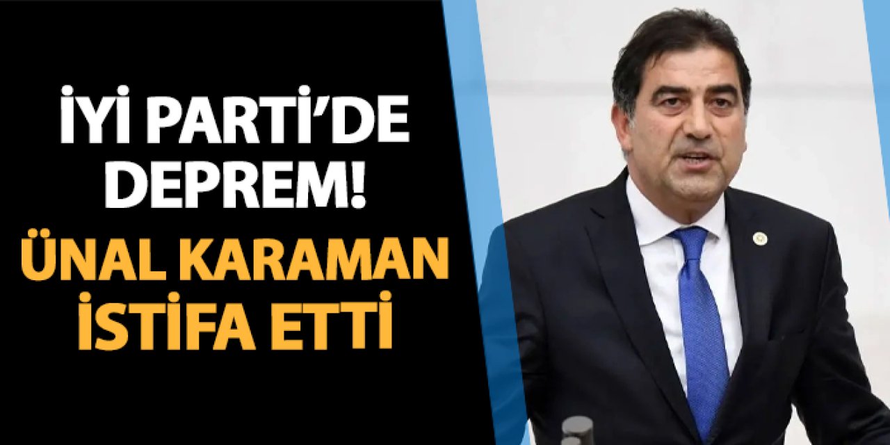İYİ Parti'de deprem! Ünal Karaman istifa etti