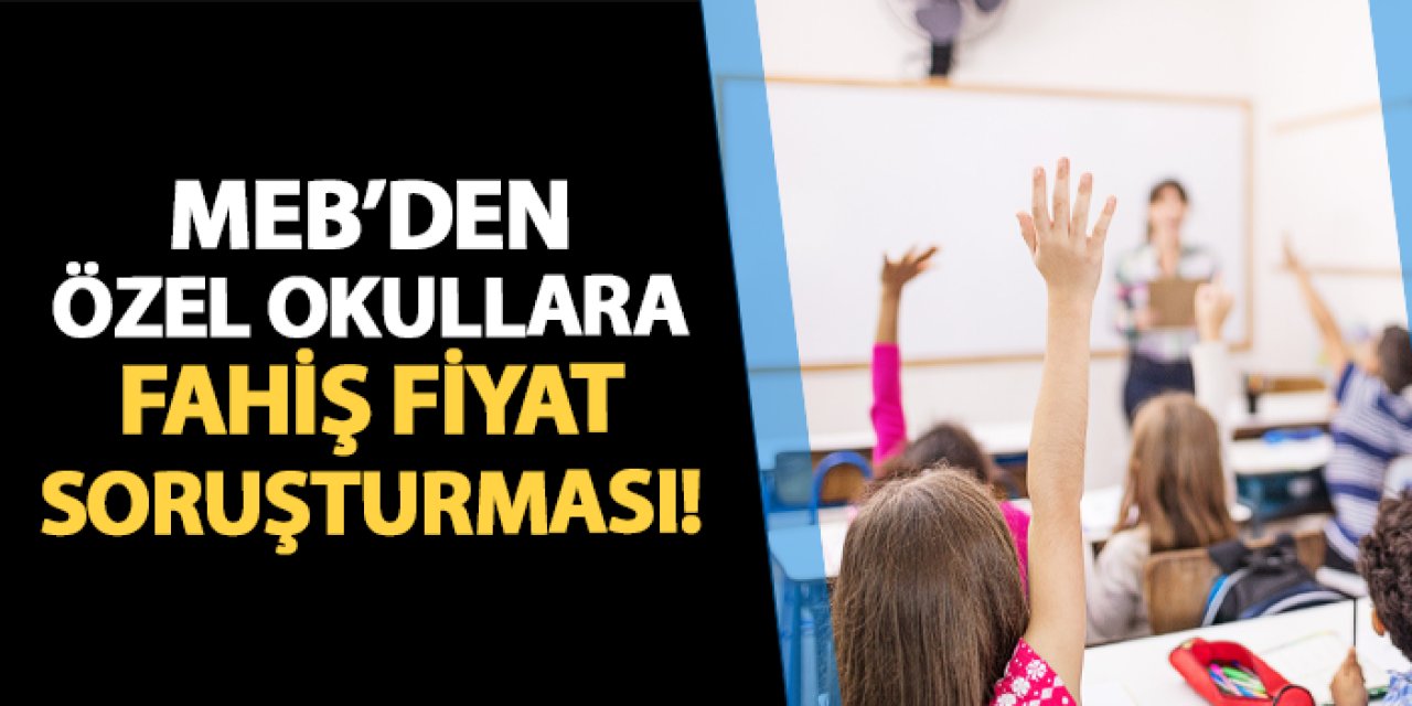 MEB'den özel okullara fahiş fiyat soruşturması