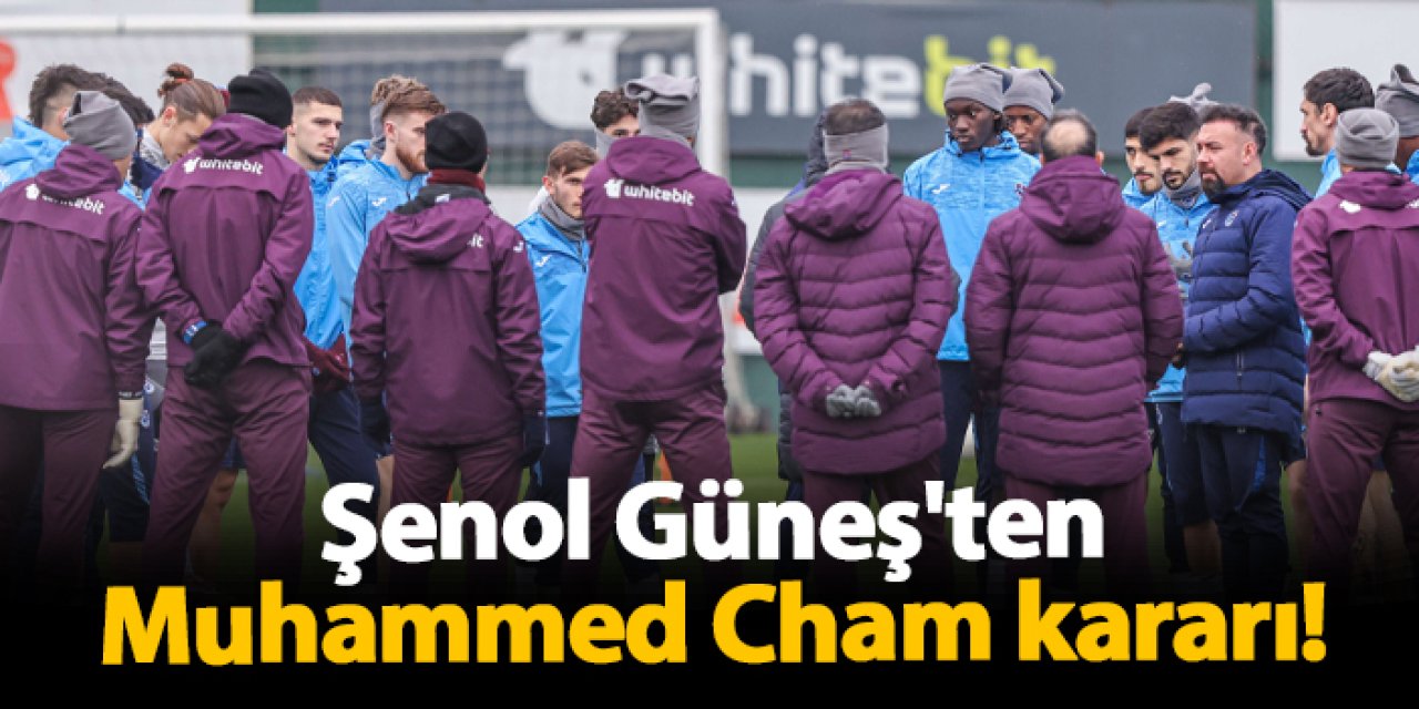 Şenol Güneş'ten Muhammed Cham kararı!