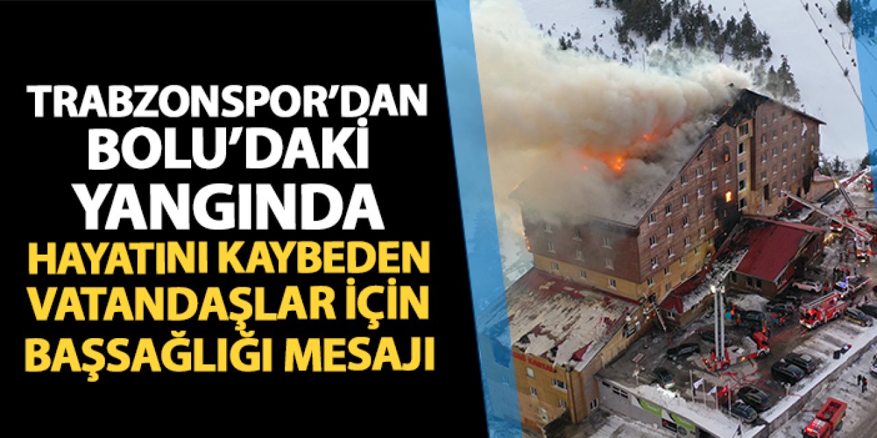 Trabzonspor'dan Bolu'daki yangında hayatını kaybeden vatandaşlar için başsağlığı mesajı