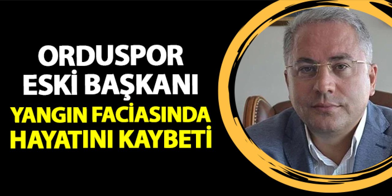 Orduspor Eski Başkanı Nedim Türkmen Bolu'daki yangında hayatını kaybetti