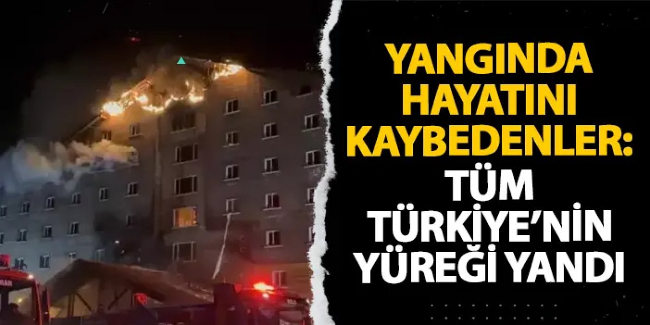 Bolu’daki yangında hayatını kaybedenler: Tüm Türkiye’nin yüreği yandı