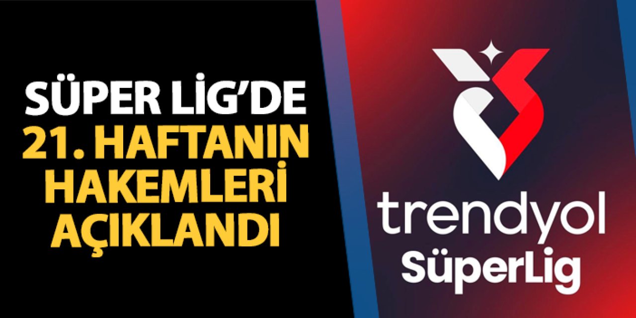 Süper Lig'de 21. haftanın hakemleri açıklandı