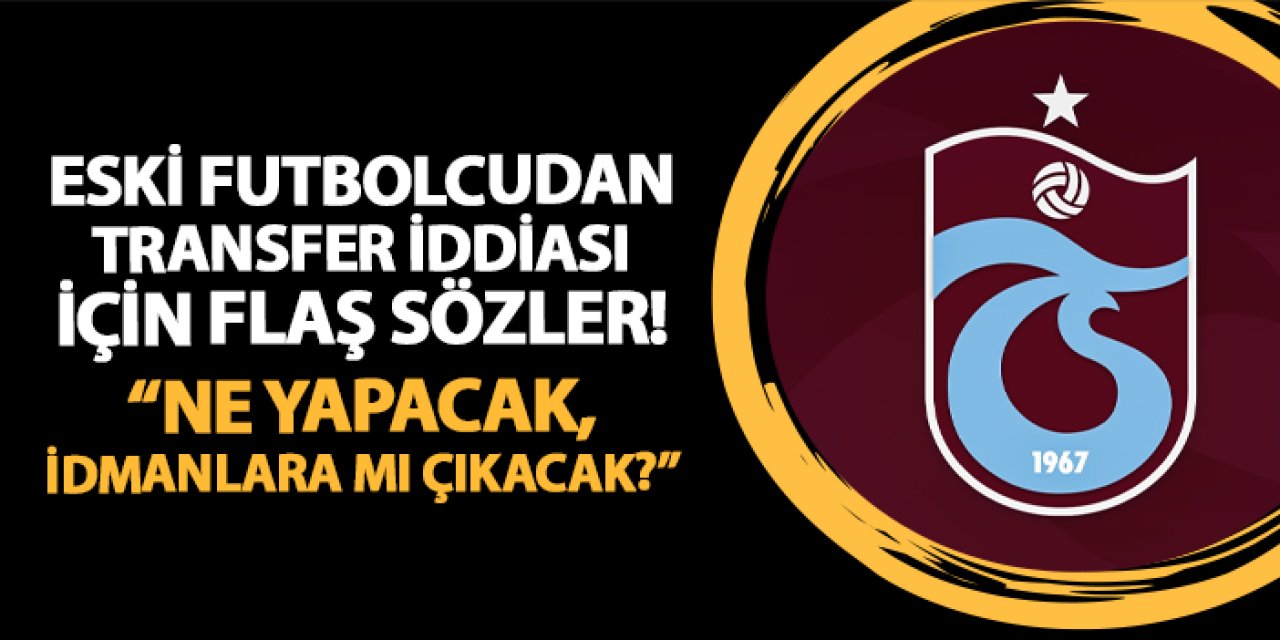 Trabzonspor'un eski futbolcusundan o transfer iddiasına flaş tepki! "Ne yapacak, idmanlara mı çıkacak?"