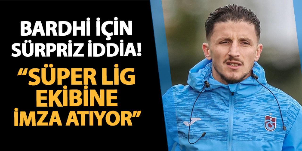 Trabzonspor'da sözleşmesi fesh edilmişti! Bardhi Süper Lig ekibine doğru...