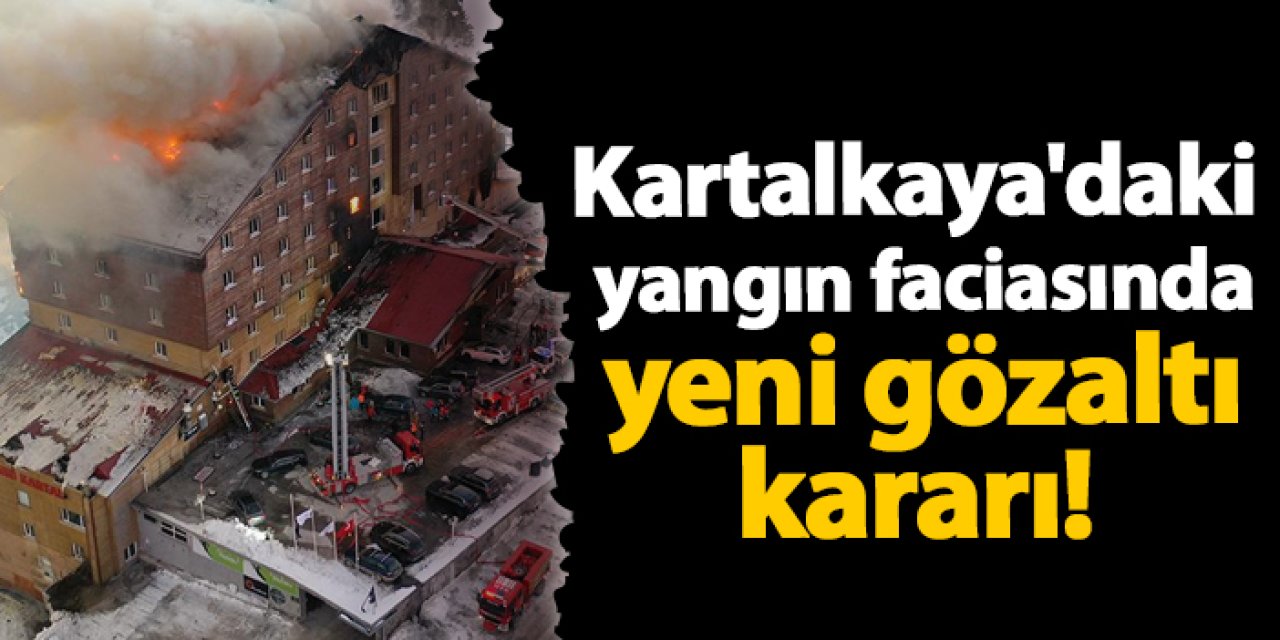 Kartalkaya'daki yangın faciasında   yeni gözaltı  kararı!