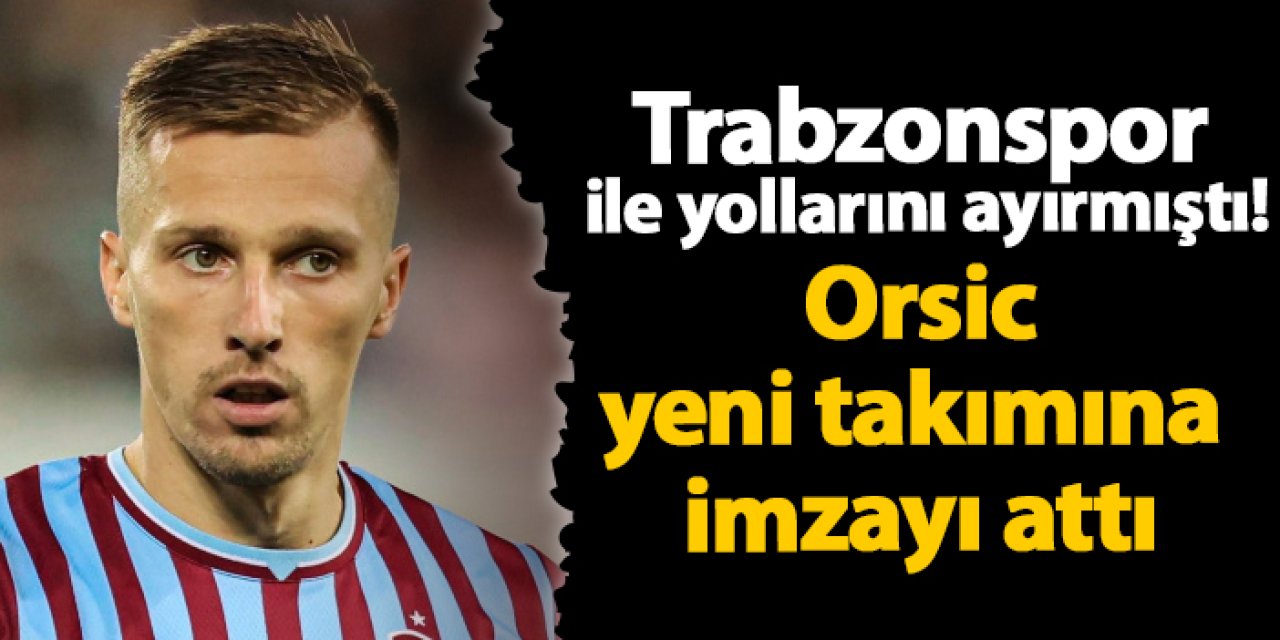 Trabzonspor ile yollarını ayırmıştı! Orsic yeni takımına imzayı attı