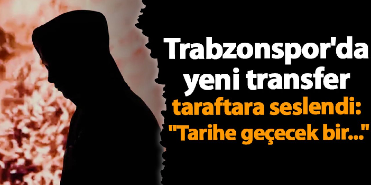 Trabzonspor'da yeni transfer taraftara seslendi: "Tarihe geçecek bir..."