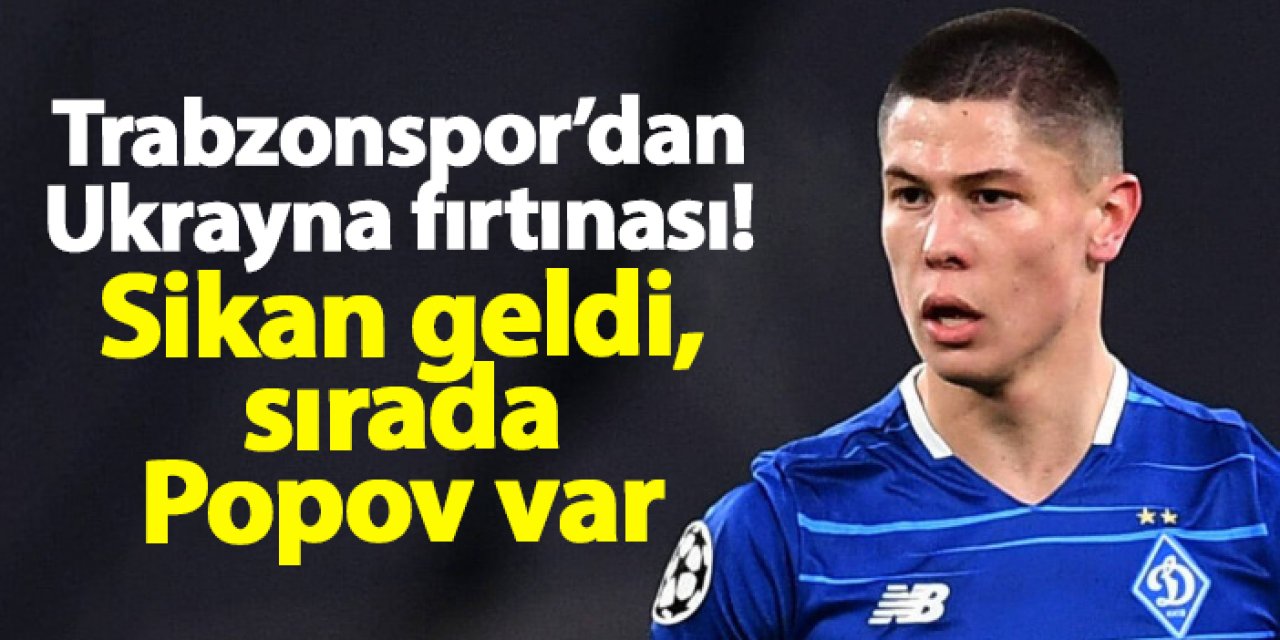 Trabzonspor’dan Ukrayna fırtınası: Sikan geldi, sırada Popov var!