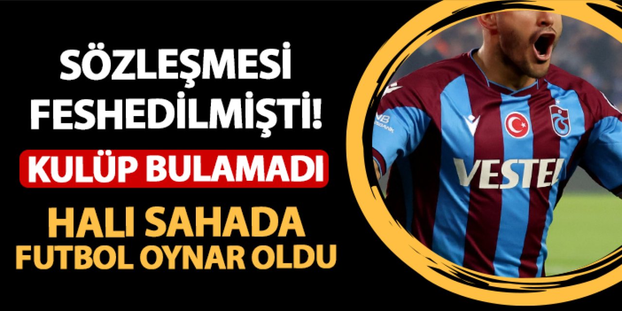 Trabzonspor sözleşmesini feshetmişti! Kulüp bulamadı: Halı saha maçlarında oynar hale geldi