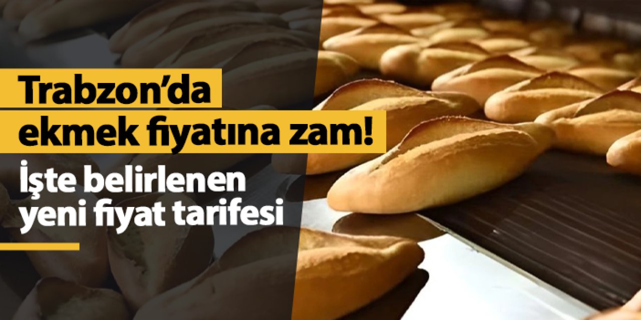 Trabzon'da ekmek fiyatlarına yüzde 25'lik zam! Güncel ekmek fiyatı