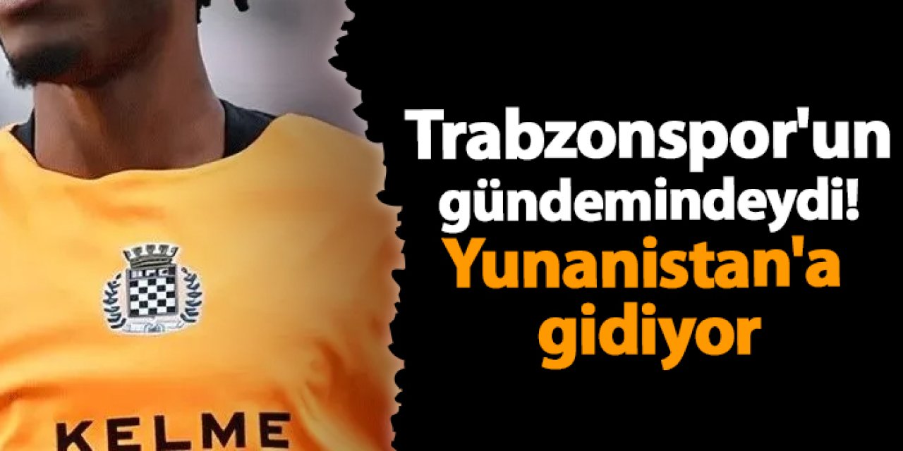 Trabzonspor'un gündemindeydi! Yunanistan'a gidiyor
