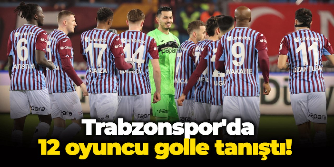 Trabzonspor'da 12 oyuncu golle tanıştı
