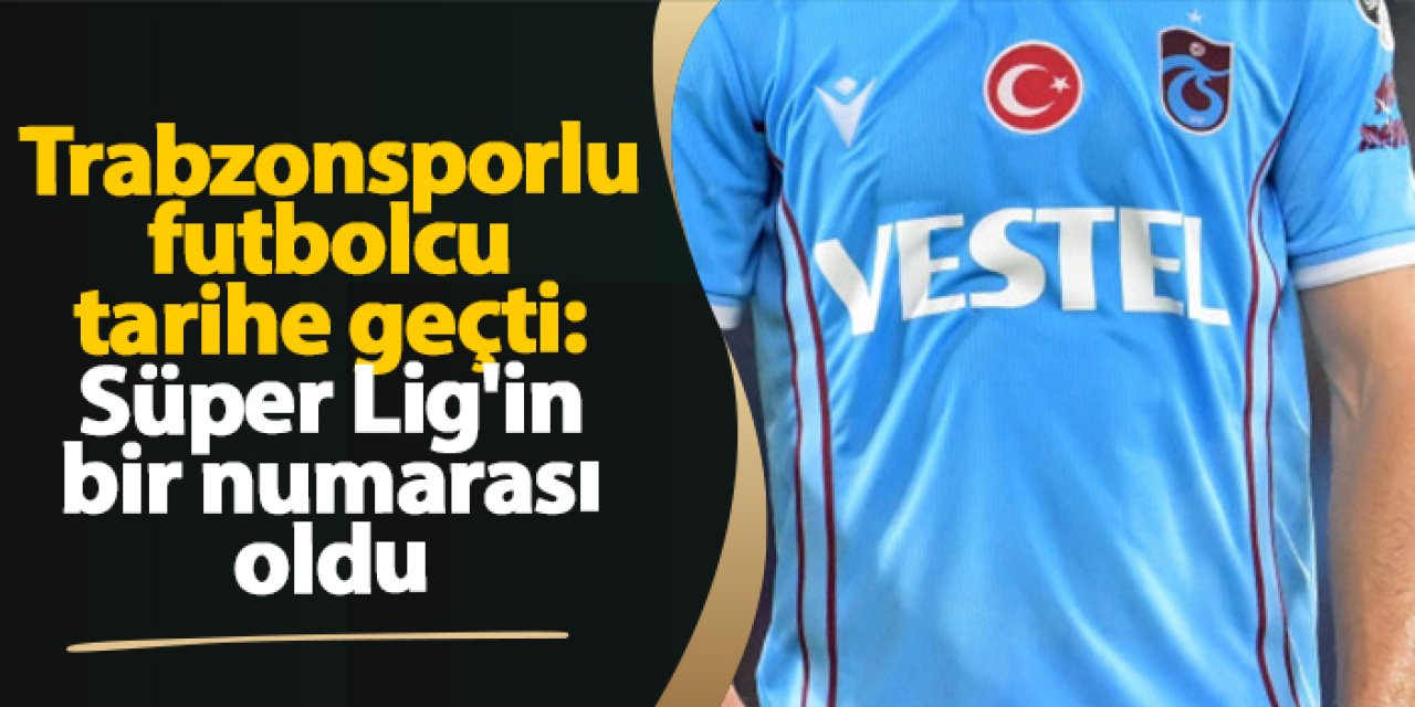 Trabzonsporlu futbolcu tarihe geçti: Süper Lig'in bir numarası oldu