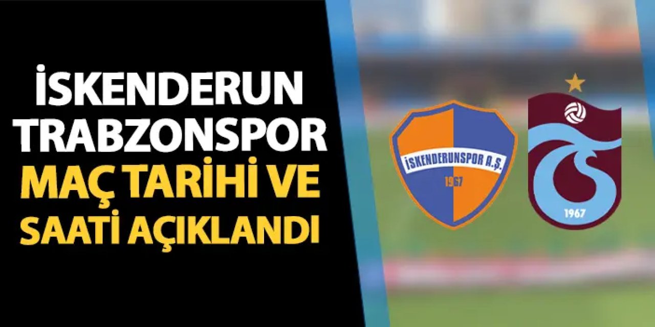 İskenderunspor - Trabzonspor maçının tarihi ve saati açıklandı