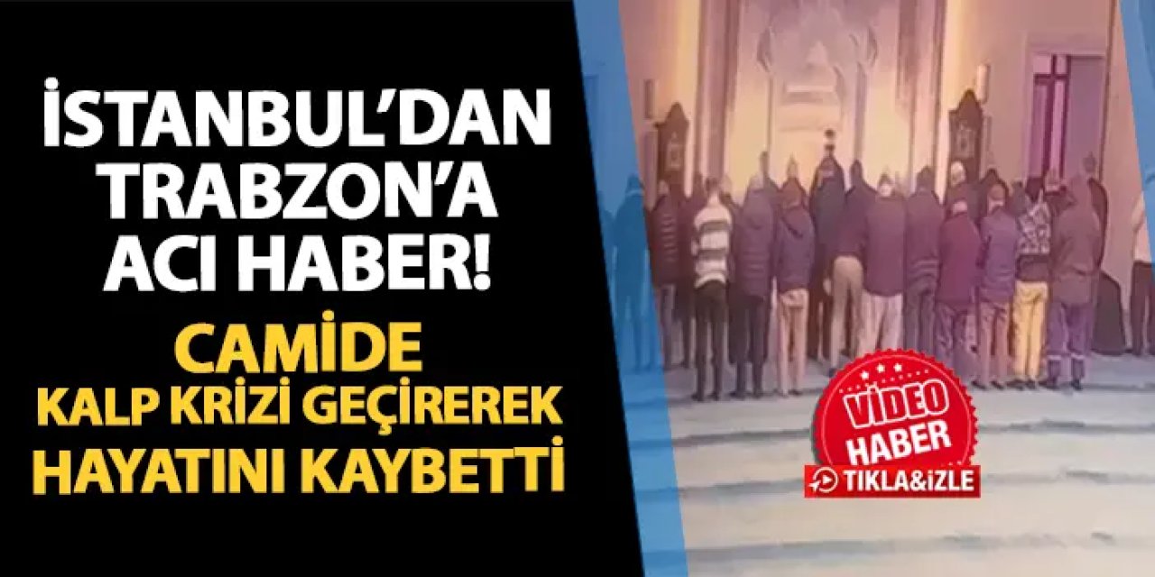 Trabzon'a acı haber! Camide kalp krizi geçirip hayatını kaybetti