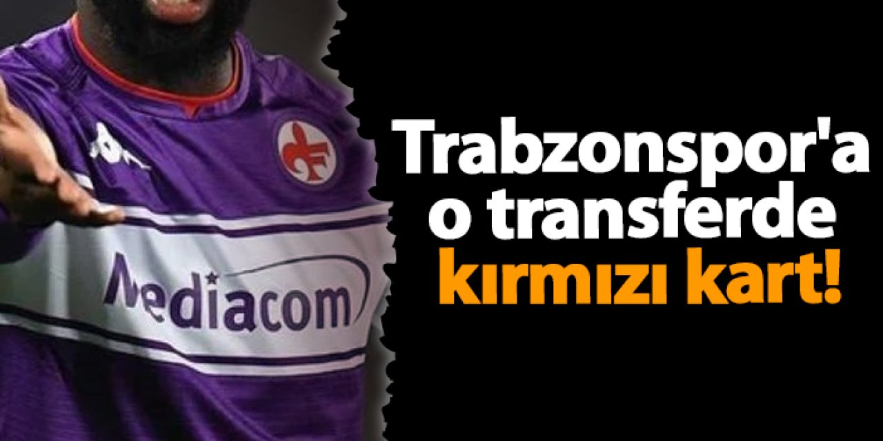 Trabzonspor'a o transferde kırmızı kart!