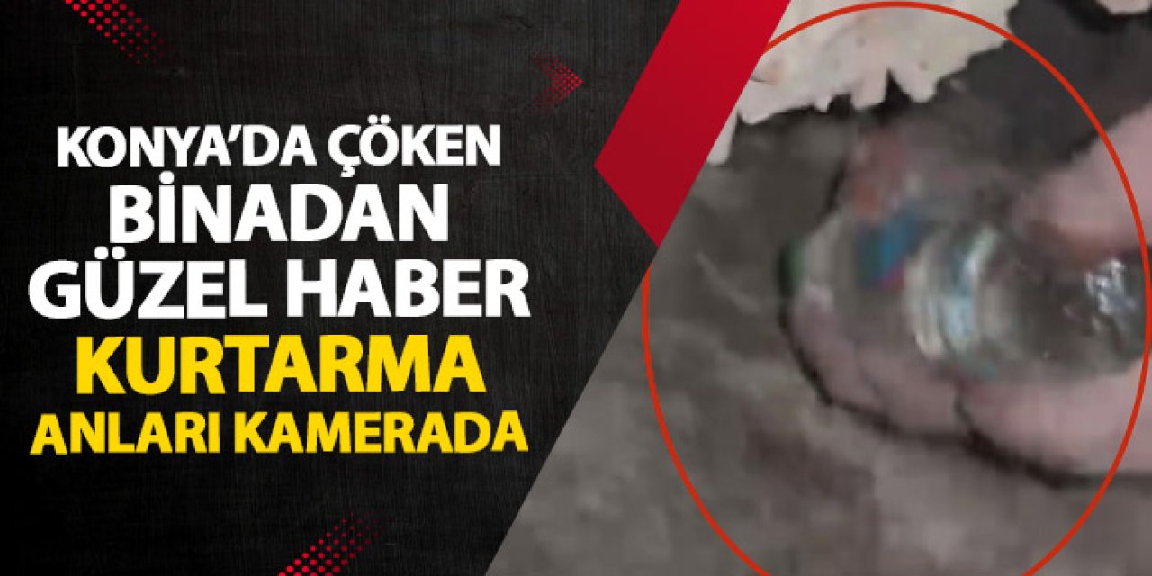 O anlar kamerada! Konya'da çöken binadan sevindirici haberler!