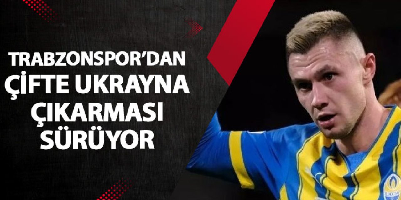 Trabzonspor'dan çifte transfer harekatı! Ukrayna çıkarması sürüyor