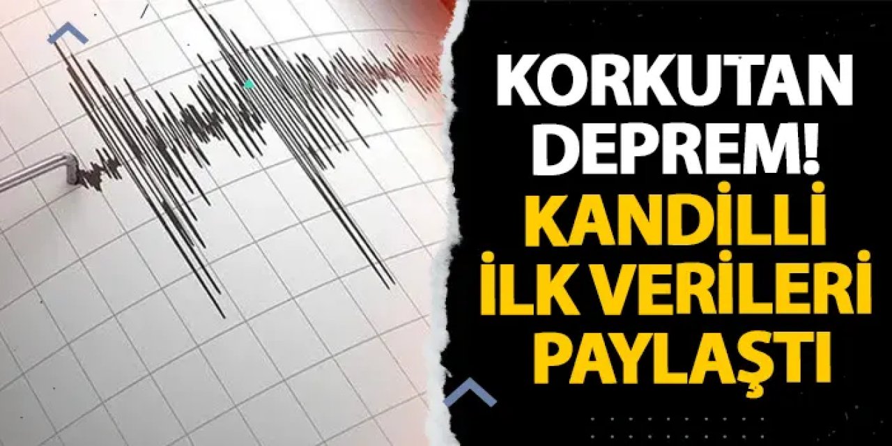 Korkutan deprem! Kandilli ilk verileri paylaştı