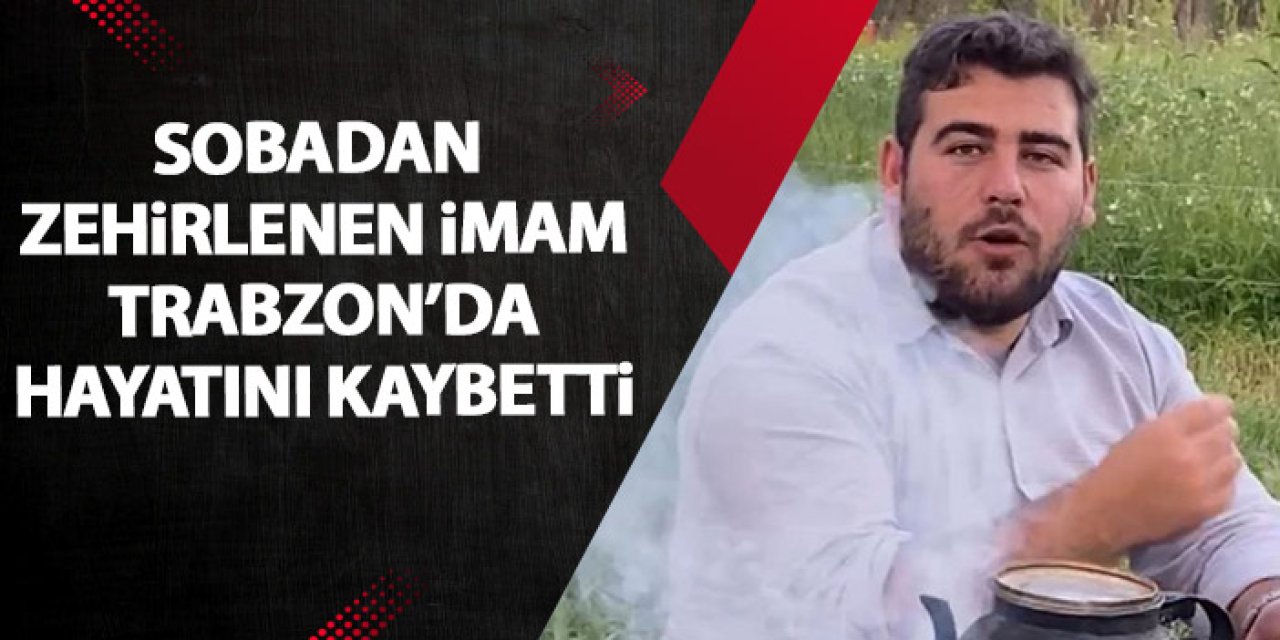 Sobadan zehirlenen imam Trabzon'da hayatını kaybetti