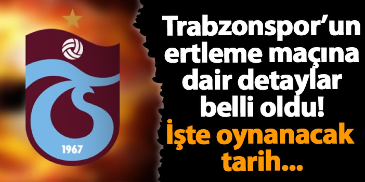 Trabzonspor’un ertleme maçına dair detaylar belli oldu!