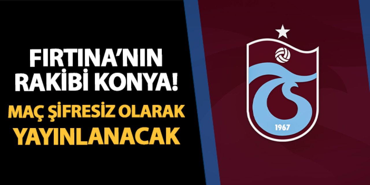 Trabzonspor'un rakibi Konya! Maç şifresiz yayınlanacak