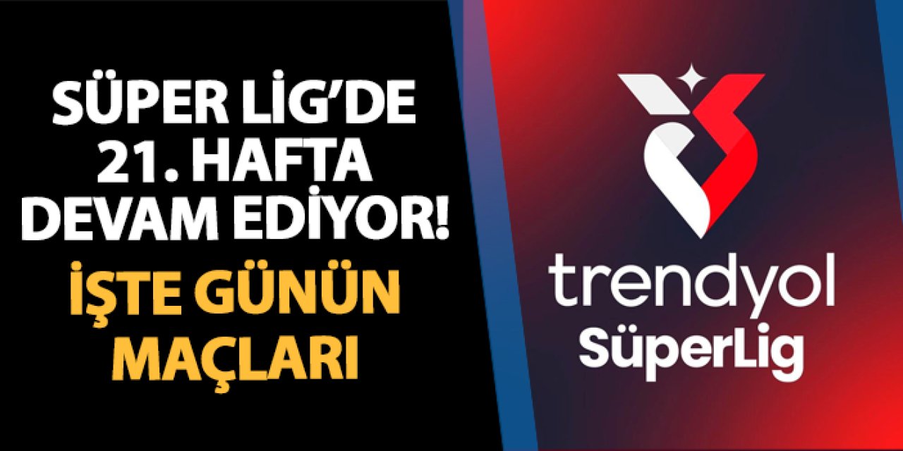 Süper Lig'de bugün 4 maç var! İşte müsabakalar ve saatleri
