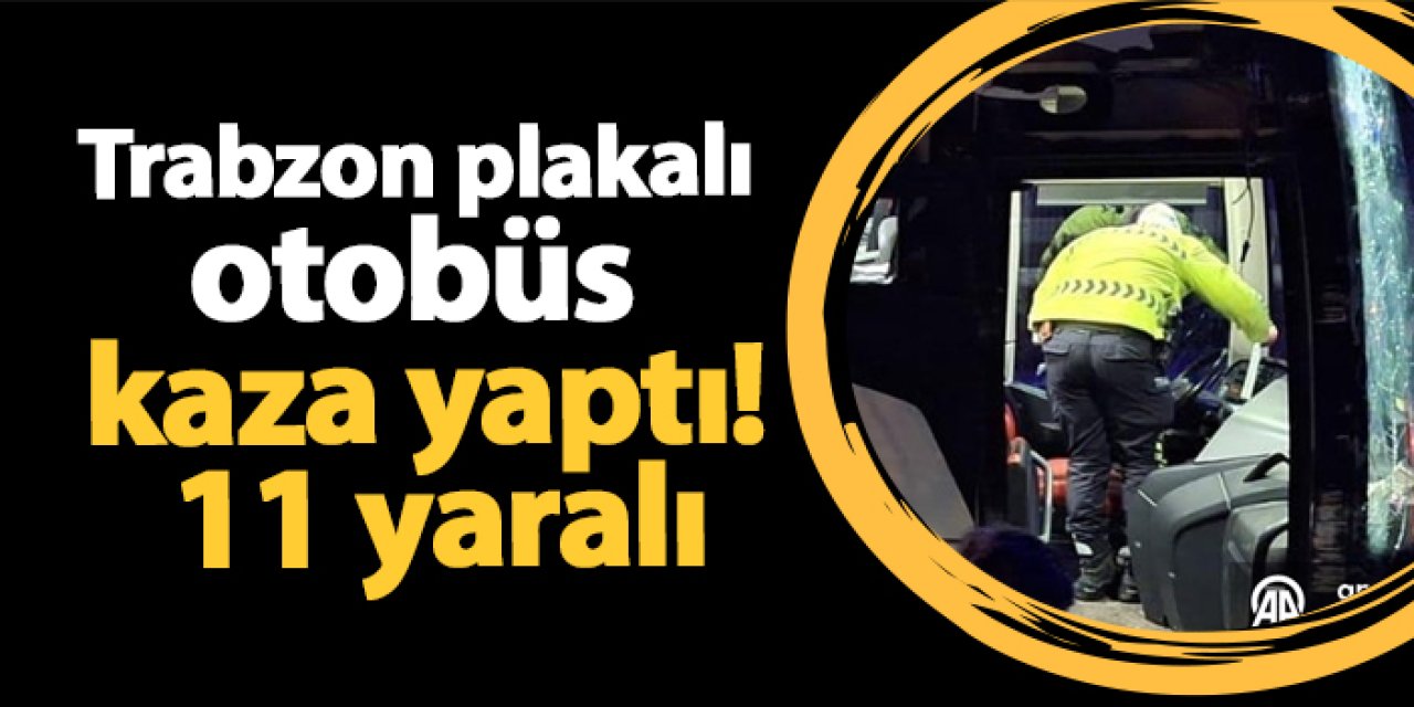 Trabzon plakalı otobüs kaza yaptı! 11 yaralı