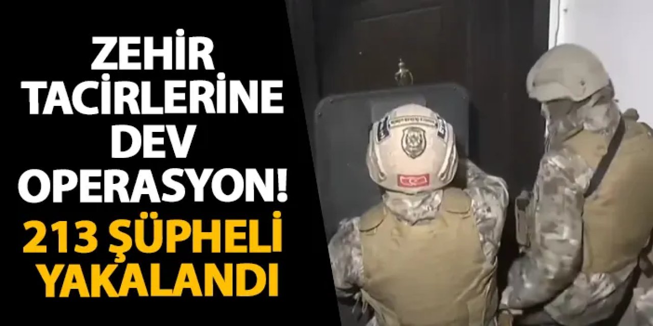 Zehir tacirlerine dev operasyon! 213 şüpheli yakalandı