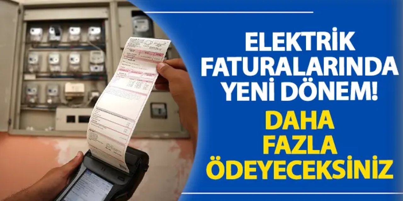 Elektrik faturalarında yeni dönem! Daha fazla ödeyeceksiniz