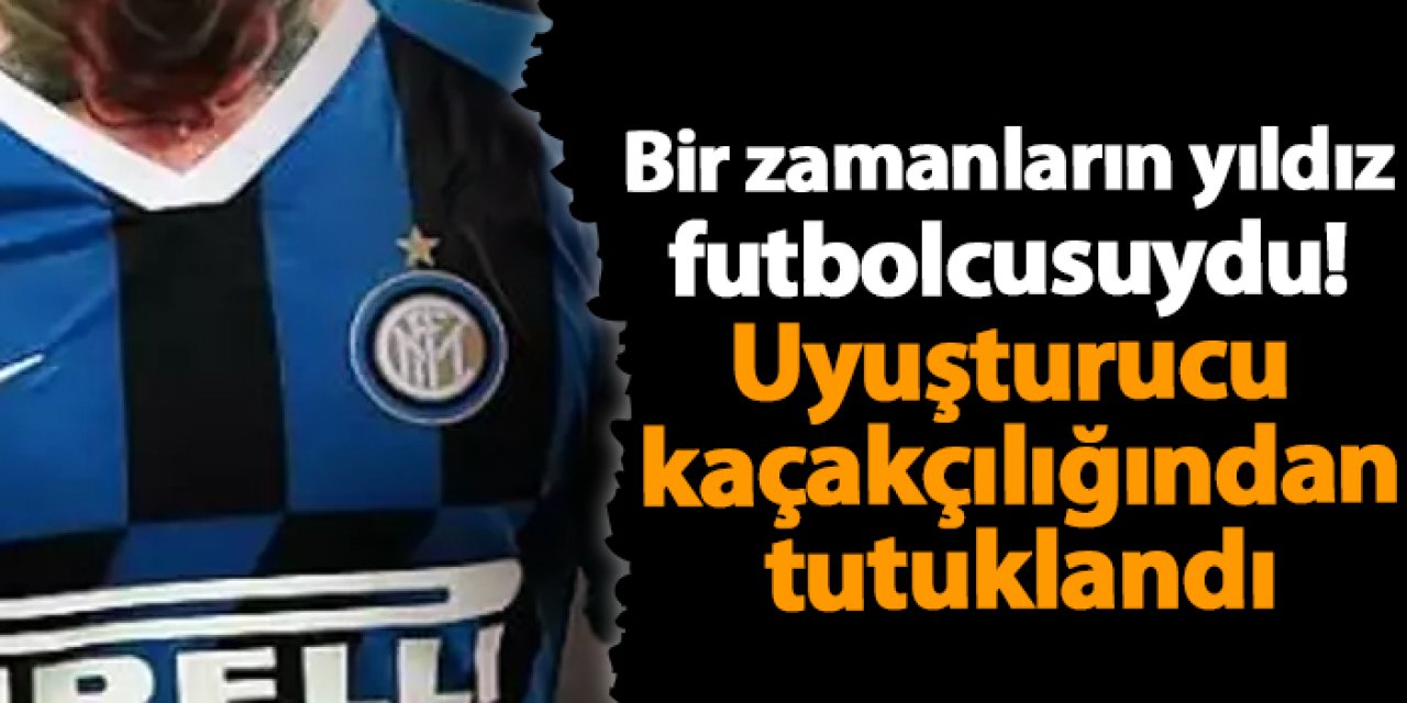 Bir zamanların yıldız futbolcusuydu! Uyuşturucu kaçakçılığından tutuklandı