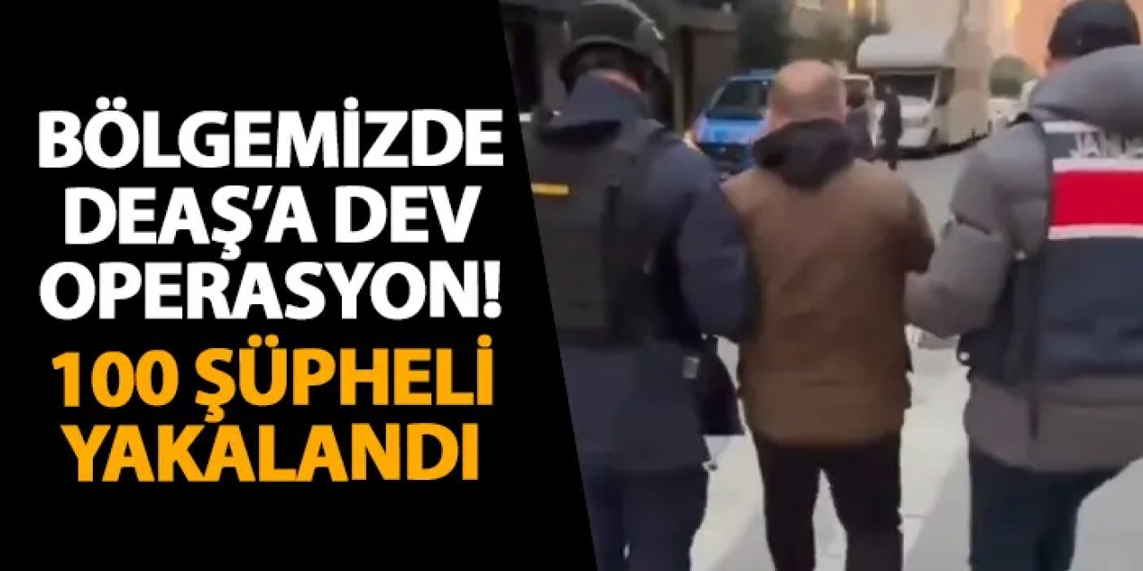 Bölgemizde DEAŞ’a dev operasyon! 100 şüpheli yakalandı