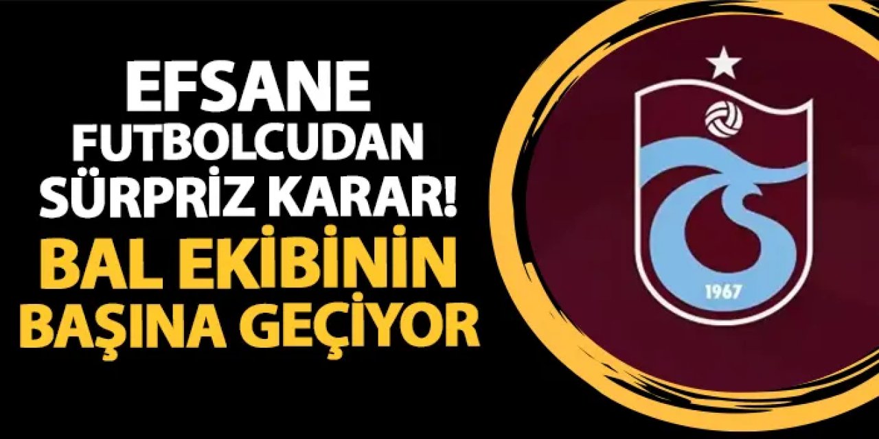 Trabzonspor'un efsane futbolcusundan sürpriz! BAL ekibinin başına geçiyor