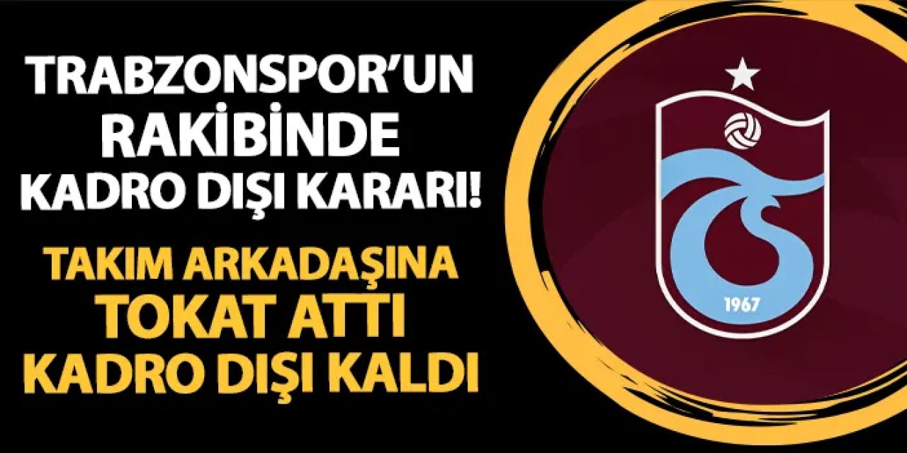 Takım arkadaşına tokat attı! Trabzonspor maçı öncesi kadro dışı kaldı