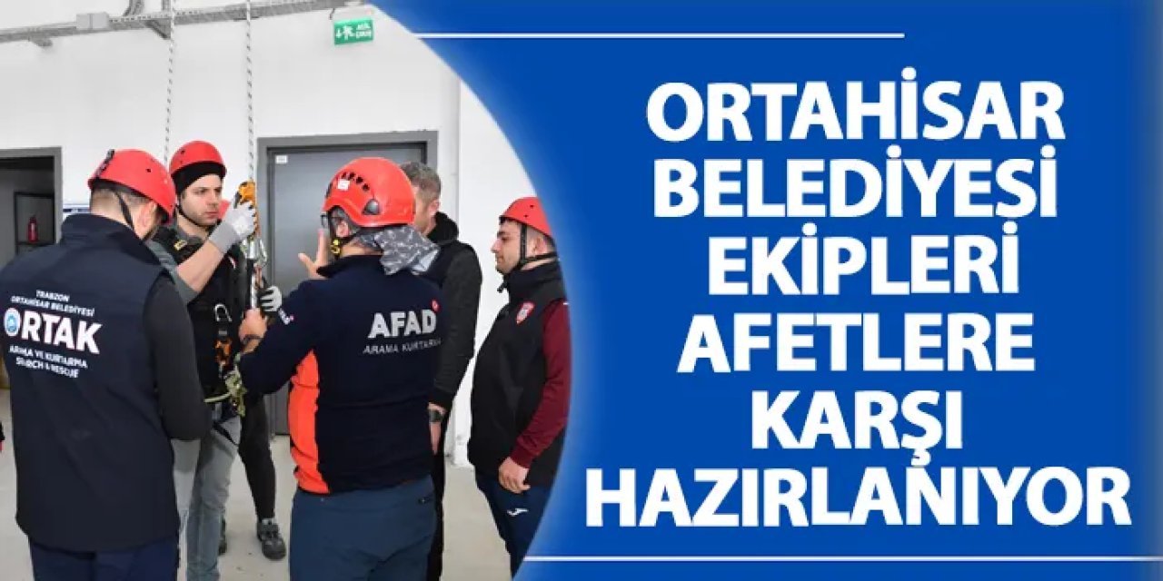 Ortahisar Belediyesi ekipleri afetlere karşı hazırlanıyor