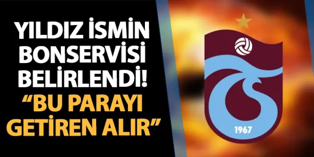 Trabzonspor yıldız ismin bonservisini belirledi! "Bu parayı getiren alır"