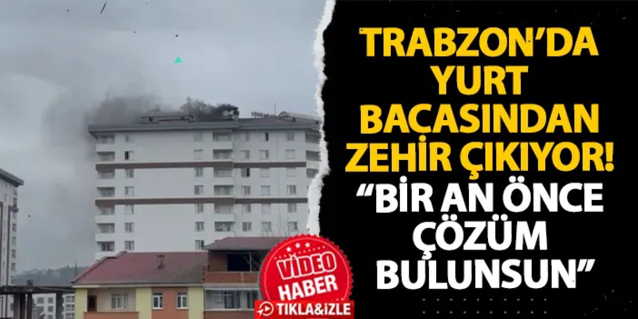 Trabzon’da yurt bacasından zehir çıkıyor! “Bir an önce çözüm bulunsun"