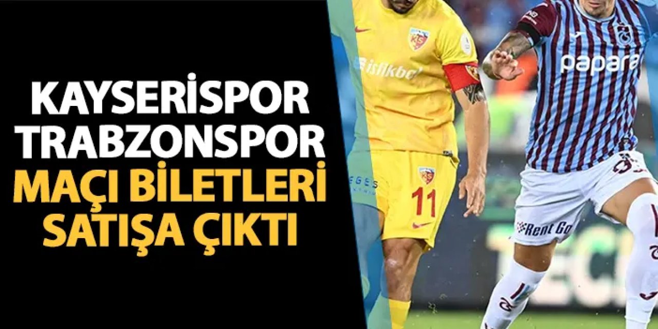Kayserispor - Trabzonspor maçı biletleri satışta! Deplasman tribünü biletleri ne kadar?