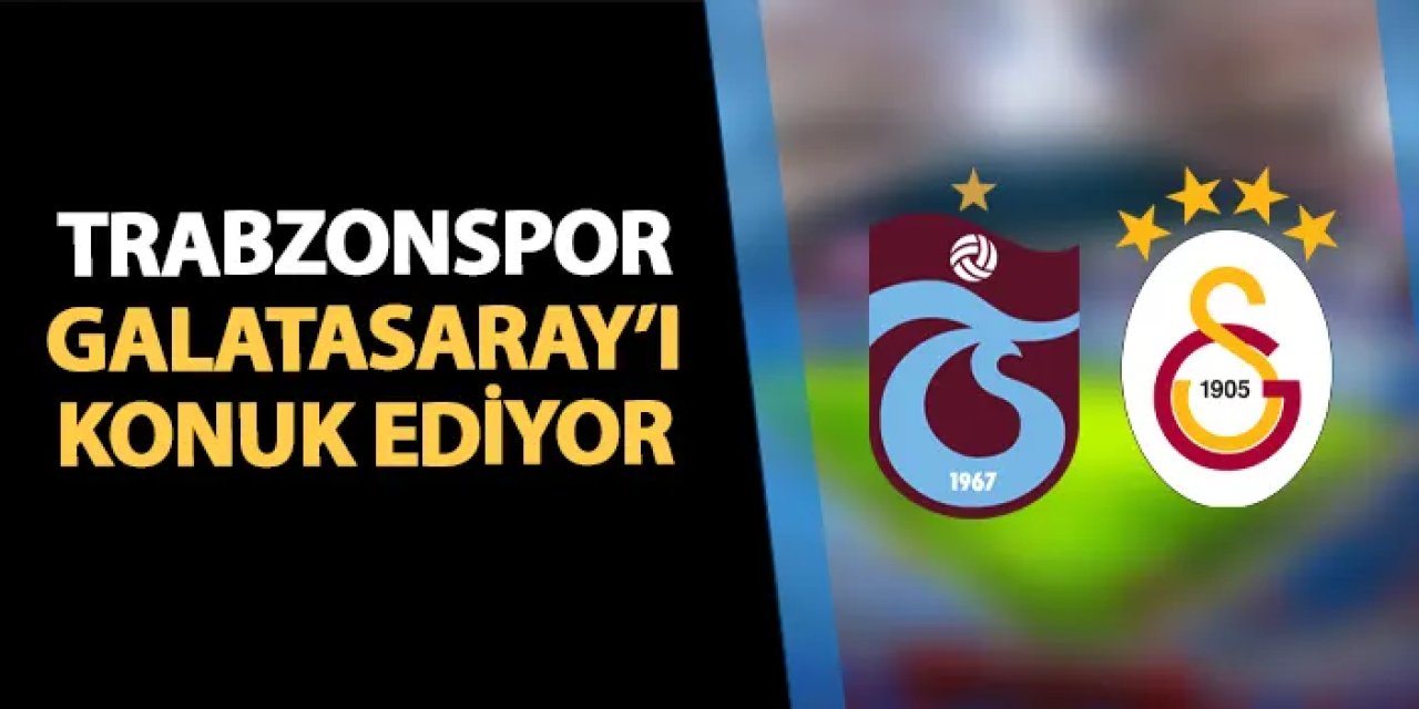 Trabzonspor bugün Galatasaray'ı konuk ediyor!