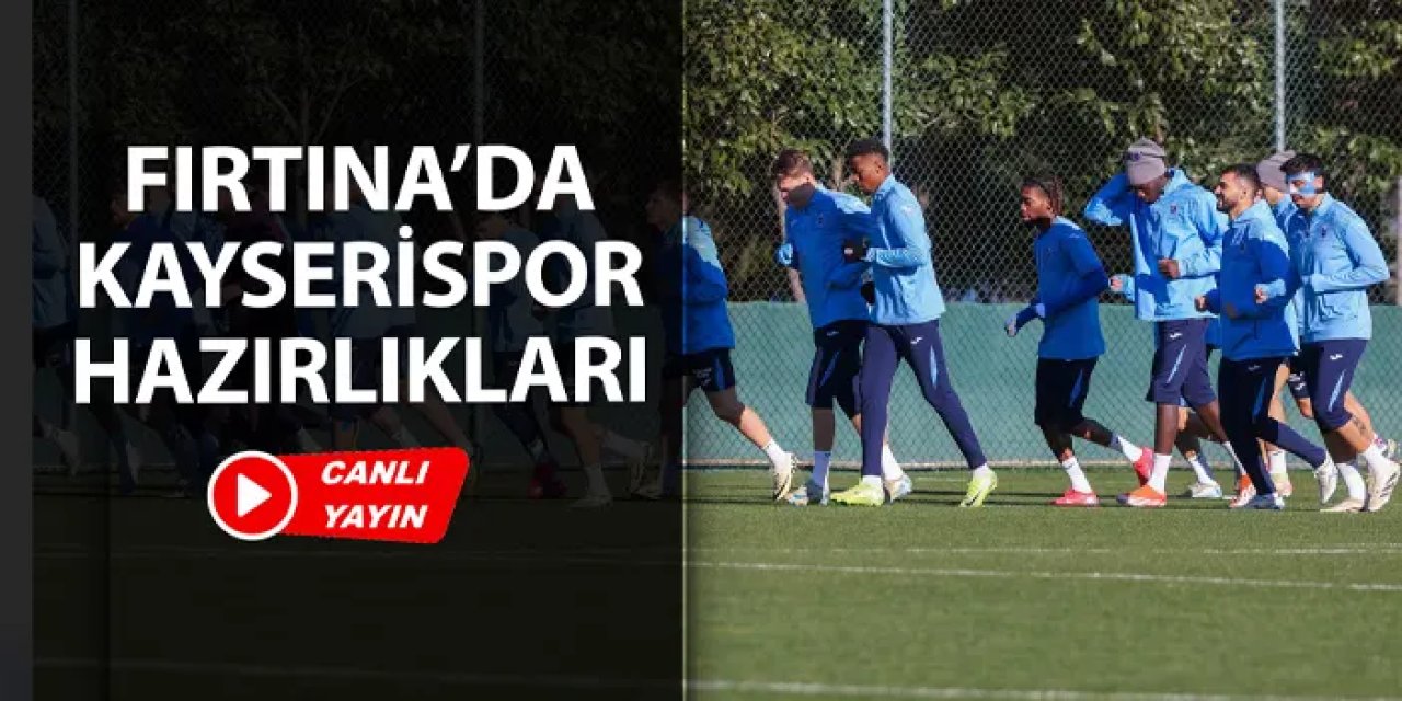 Canlı: Trabzonspor'da Kayserispor hazırlıkları